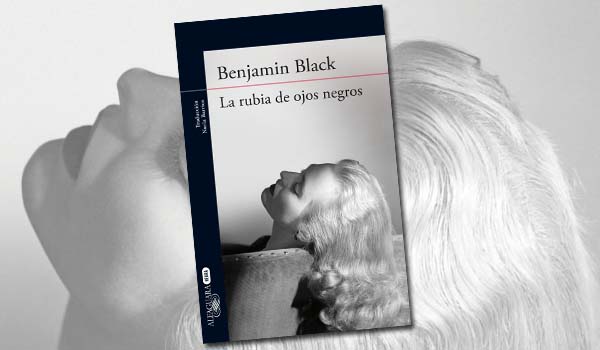 La rubia de los ojos negros, de Benjamin Black