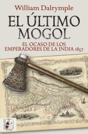 Portada del libro El último mogol. El ocaso de los emperadores de la India 1857